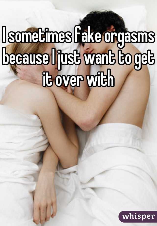 I sometimes fake orgasms because I just want to get it over with