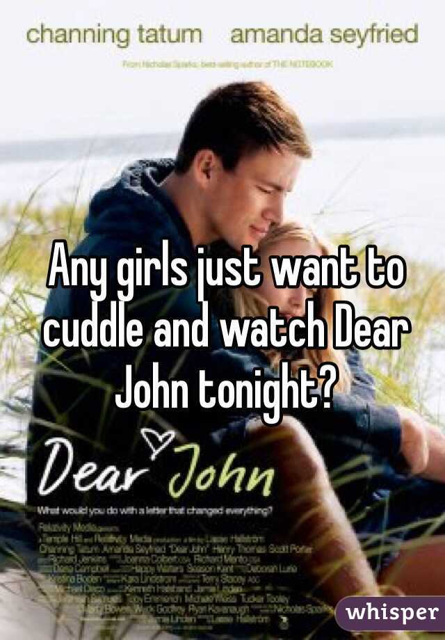 Any girls just want to cuddle and watch Dear John tonight?