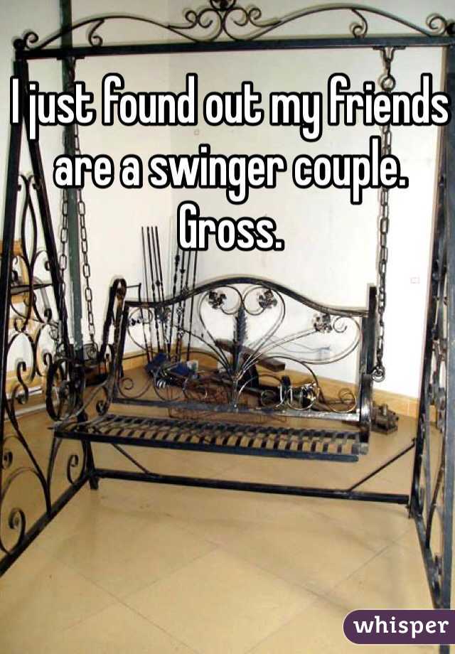I just found out my friends are a swinger couple. Gross.