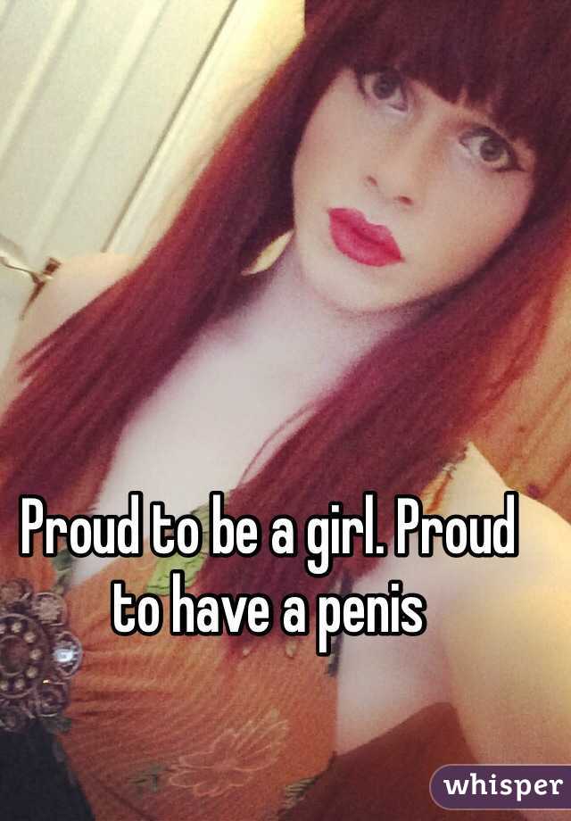 Proud to be a girl. Proud to have a penis