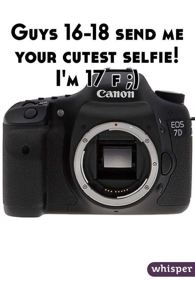 Guys 16-18 send me your cutest selfie! 
I'm 17 f ;)