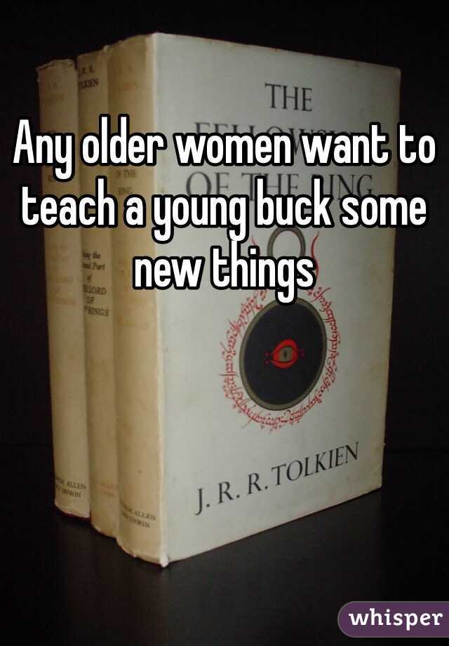 Any older women want to teach a young buck some new things 