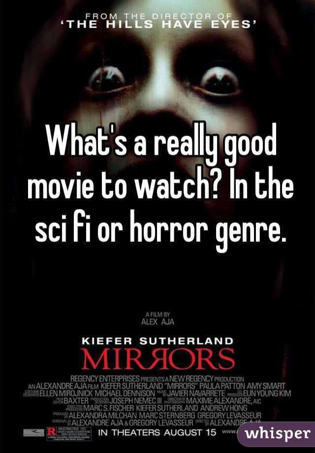 What's a really good movie to watch? In the sci fi or horror genre.