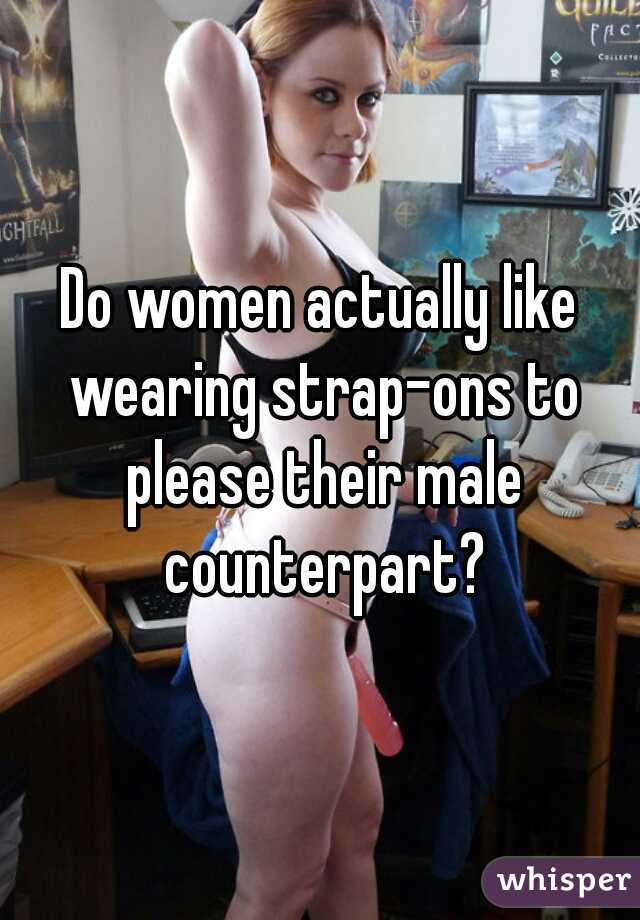 Do women actually like wearing strap-ons to please their male counterpart?