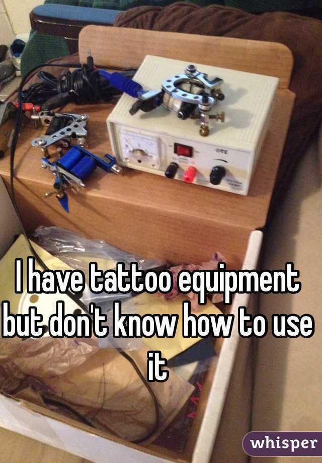 I have tattoo equipment but don't know how to use it 