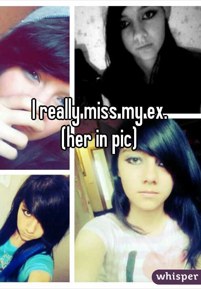 I really miss my ex.
(her in pic)