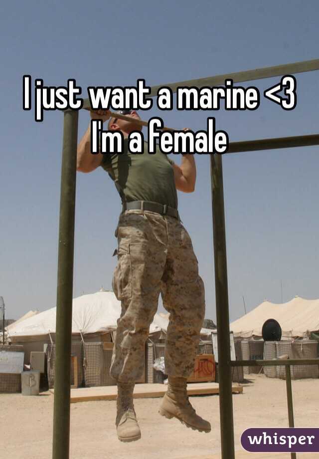 I just want a marine <3 
I'm a female 
