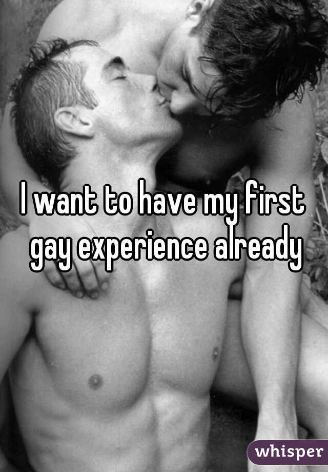 I want to have my first gay experience already