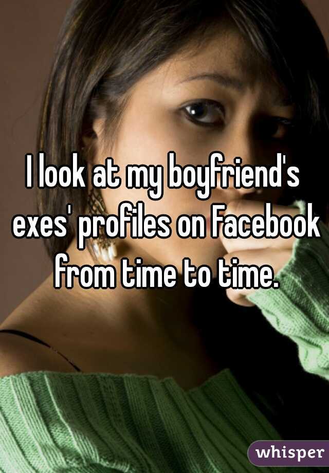 I look at my boyfriend's exes' profiles on Facebook from time to time.