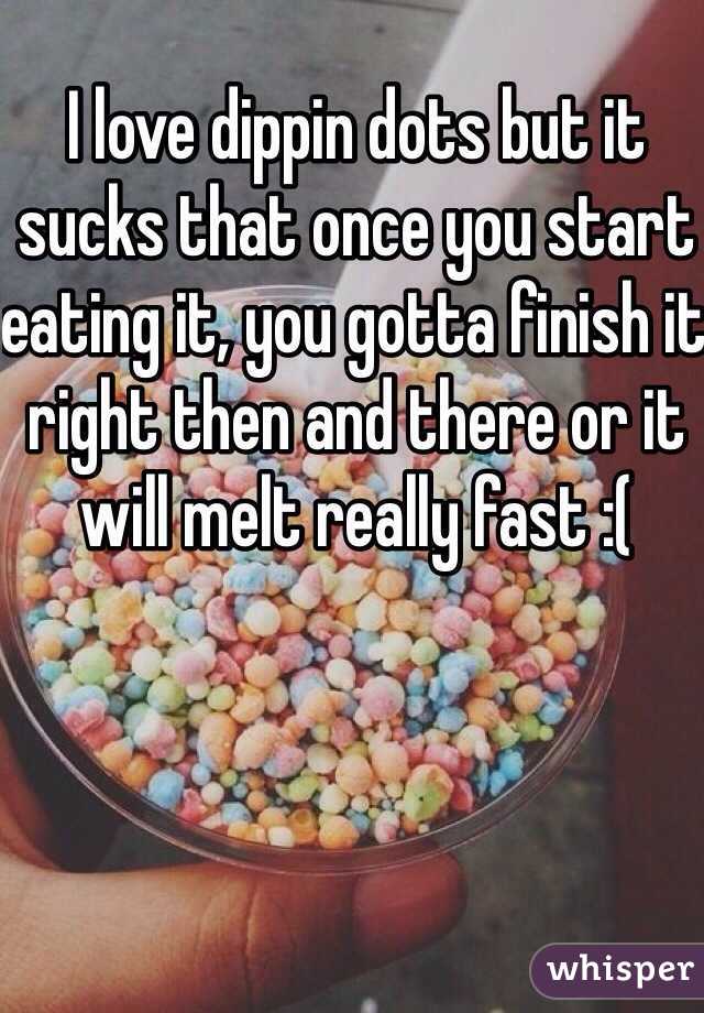I love dippin dots but it sucks that once you start eating it, you gotta finish it right then and there or it will melt really fast :(