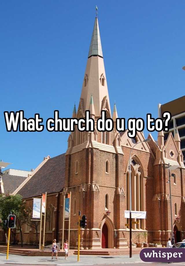 What church do u go to?