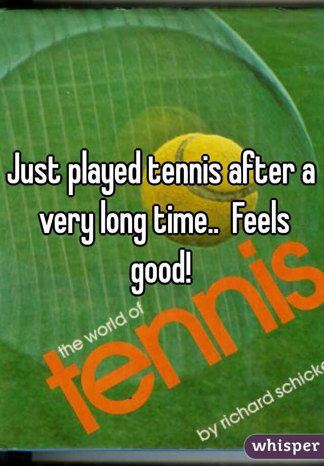 Just played tennis after a very long time..  Feels good! 