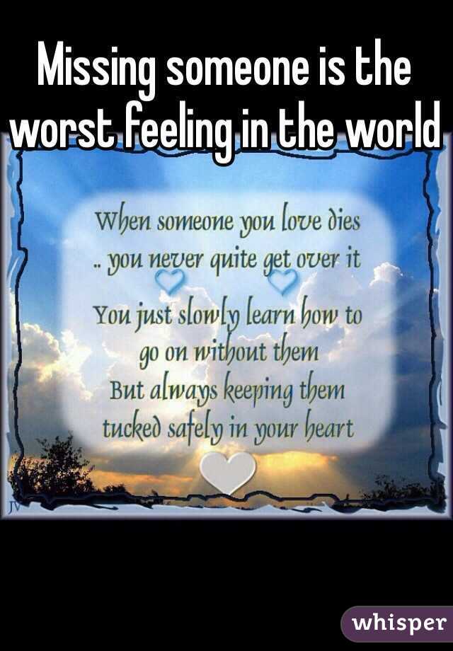 Missing someone is the worst feeling in the world 