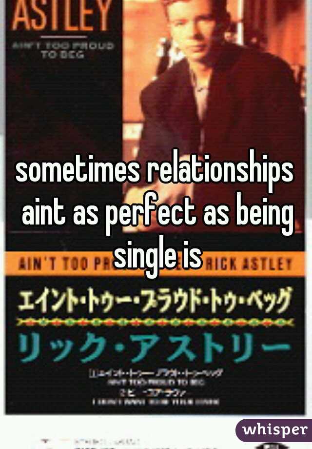 sometimes relationships aint as perfect as being single is