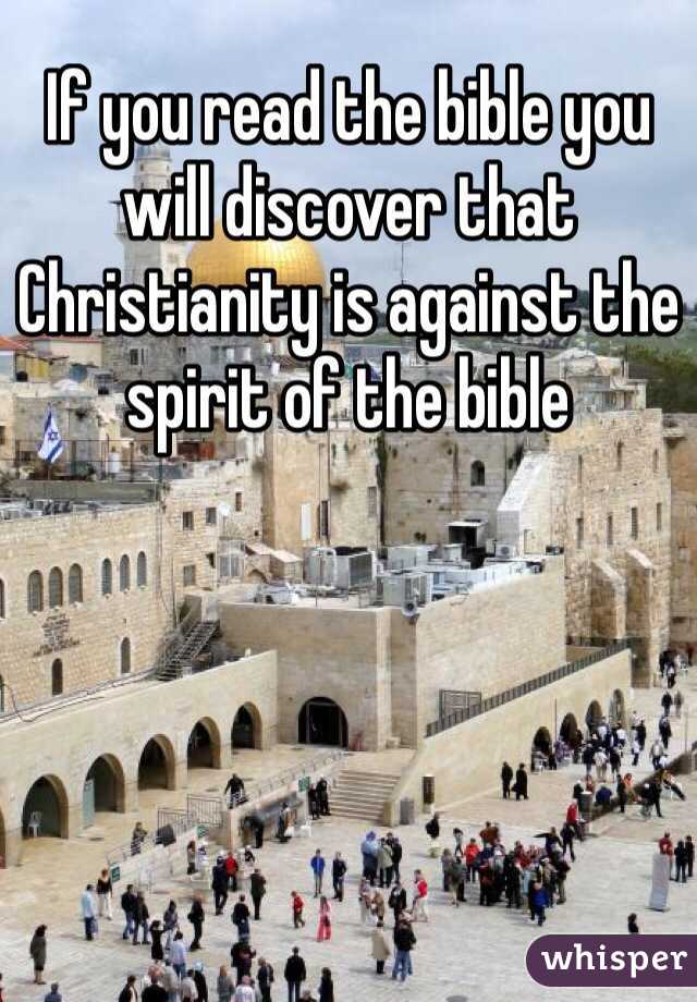 If you read the bible you will discover that Christianity is against the spirit of the bible