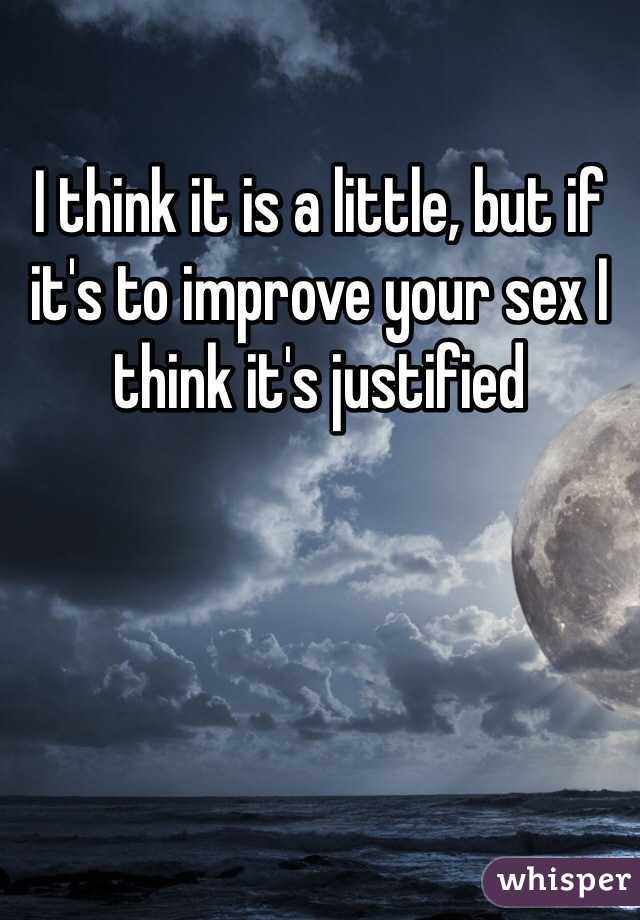 I think it is a little, but if it's to improve your sex I think it's justified 