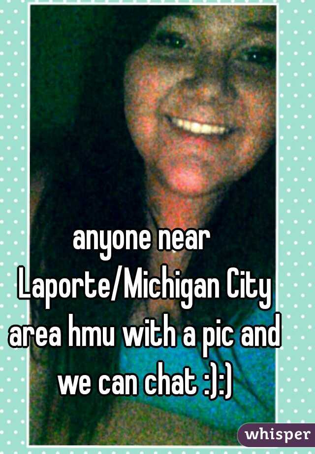 anyone near Laporte/Michigan City area hmu with a pic and we can chat :):)
