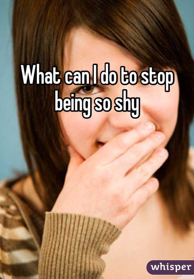 What can I do to stop being so shy