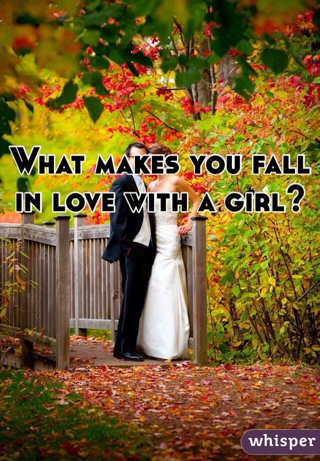 What makes you fall in love with a girl?