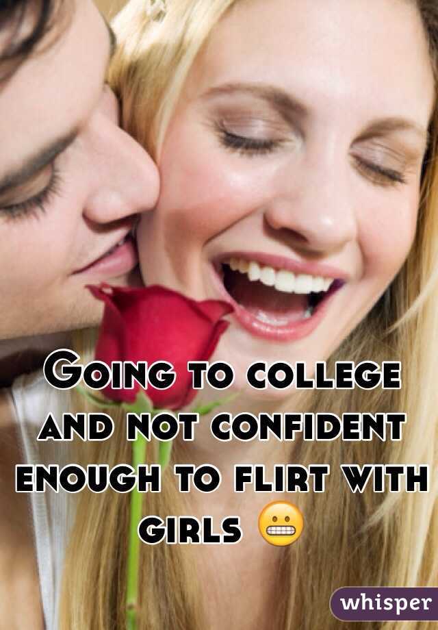 Going to college and not confident enough to flirt with girls 😬