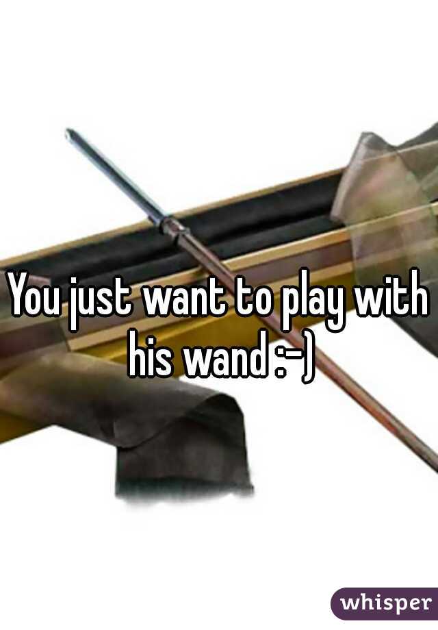 You just want to play with his wand :-)