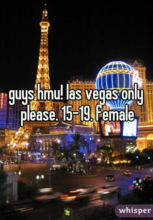 guys hmu! las vegas only please. 15-19. female