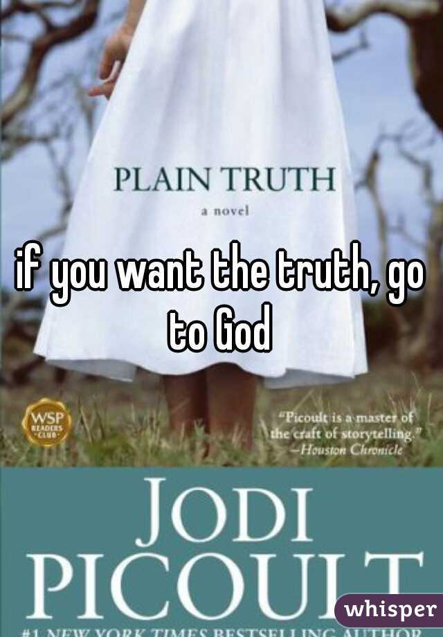 if you want the truth, go to God 