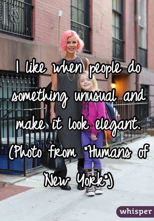 I like when people do something unusual and make it look elegant.
(Photo from "Humans of New York")