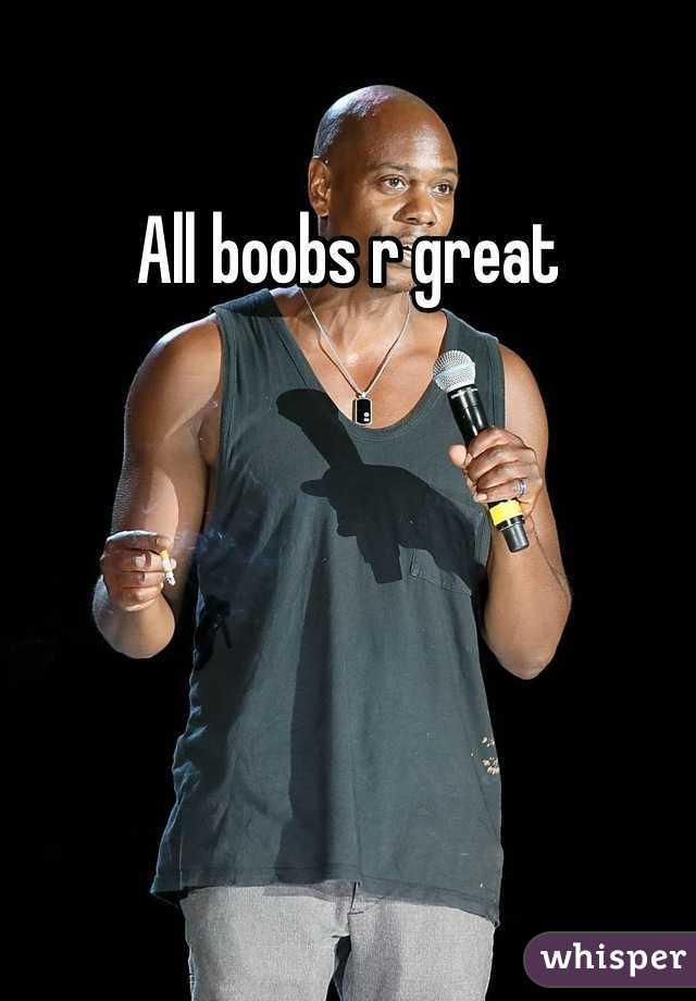 All boobs r great