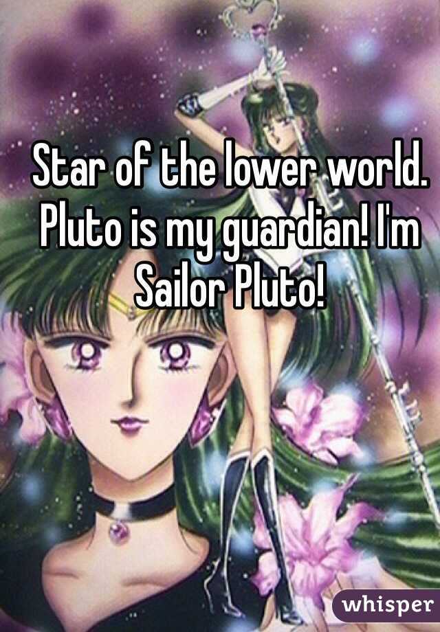 Star of the lower world. Pluto is my guardian! I'm Sailor Pluto! 