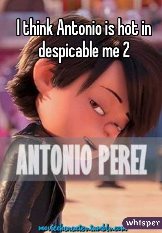 I think Antonio is hot in despicable me 2