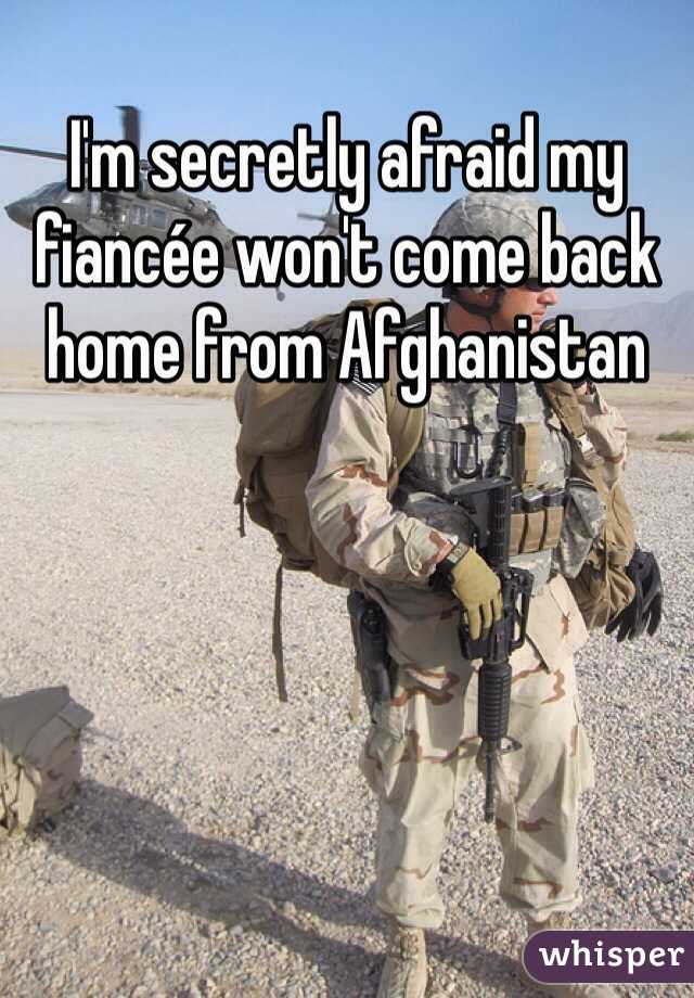 I'm secretly afraid my fiancée won't come back home from Afghanistan 