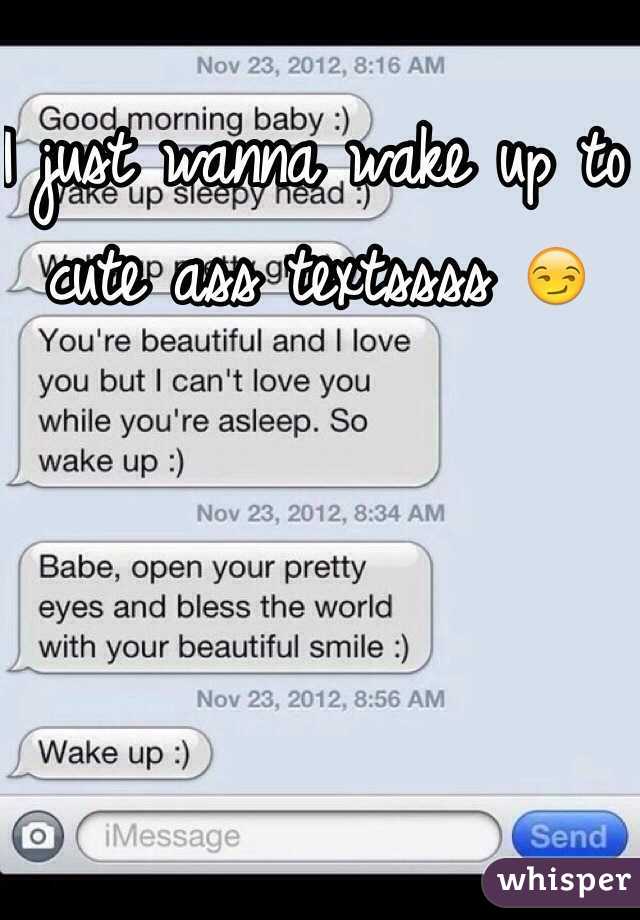 I just wanna wake up to cute ass textssss 😏