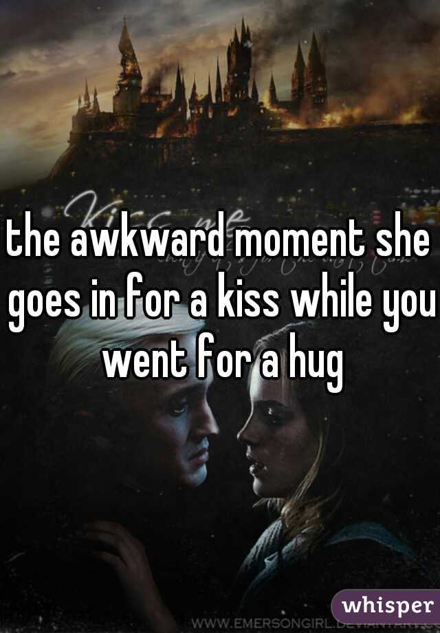 the awkward moment she goes in for a kiss while you went for a hug
