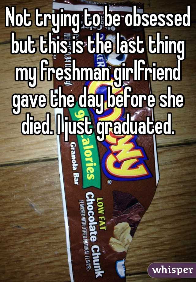 Not trying to be obsessed but this is the last thing my freshman girlfriend gave the day before she died. I just graduated. 