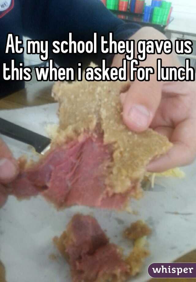At my school they gave us this when i asked for lunch