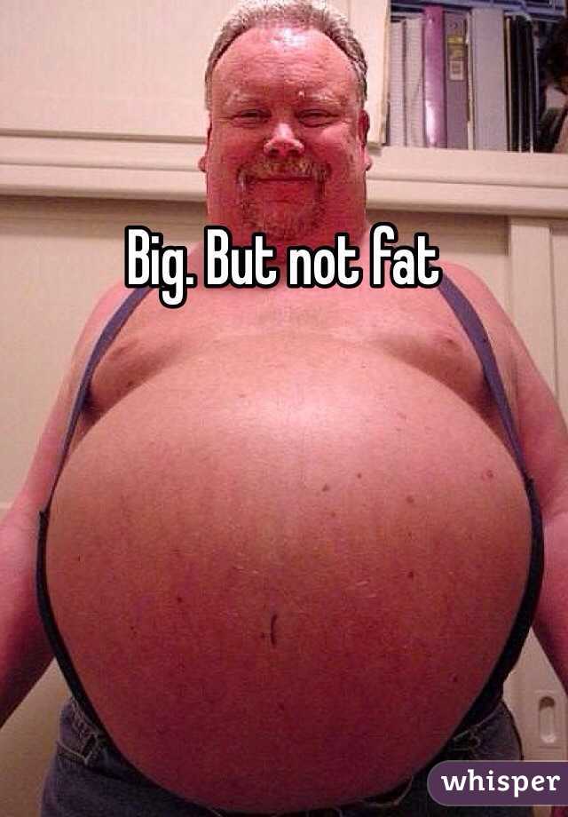 Big. But not fat