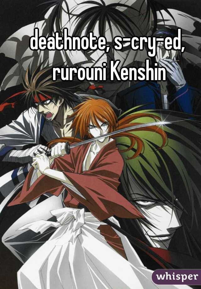 deathnote, s-cry-ed, rurouni Kenshin