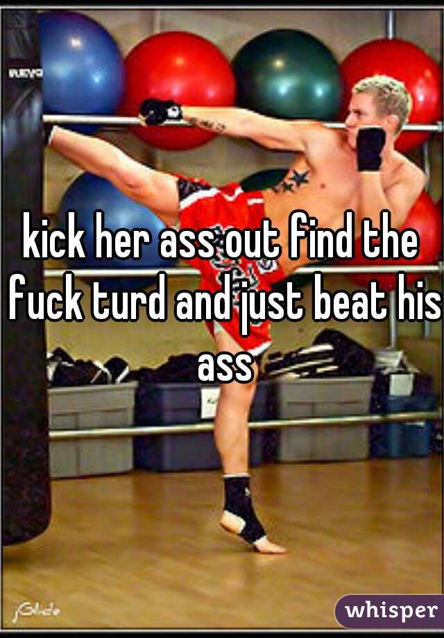 kick her ass out find the fuck turd and just beat his ass