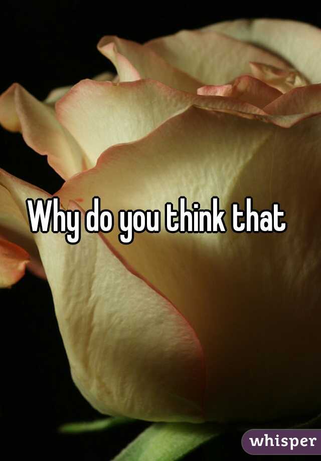 Why do you think that 
