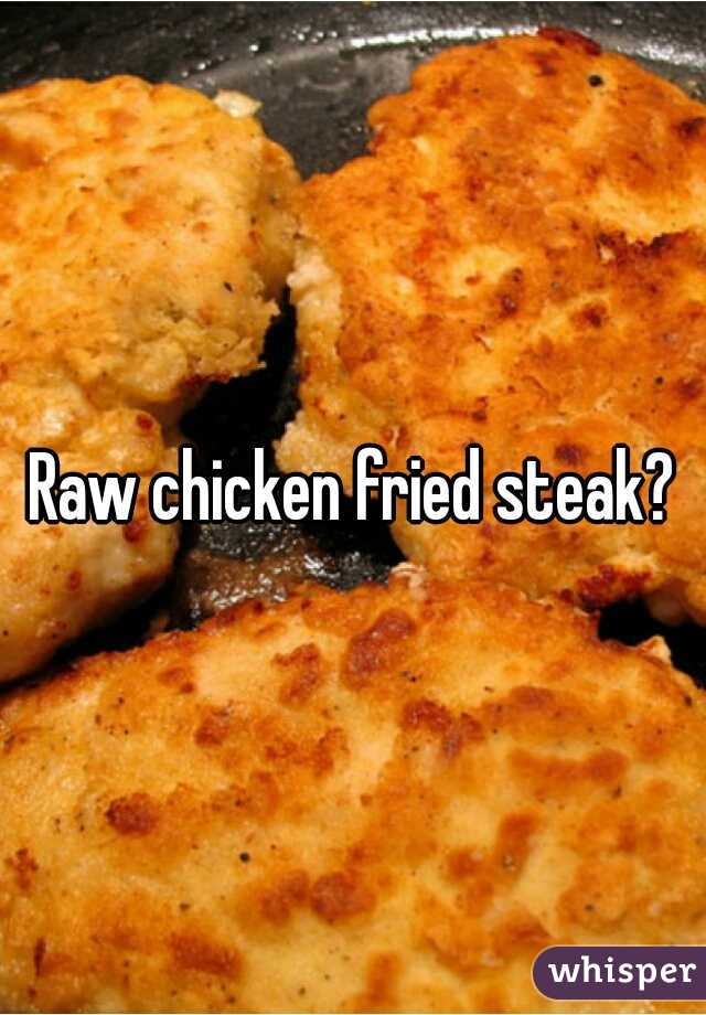 Raw chicken fried steak?