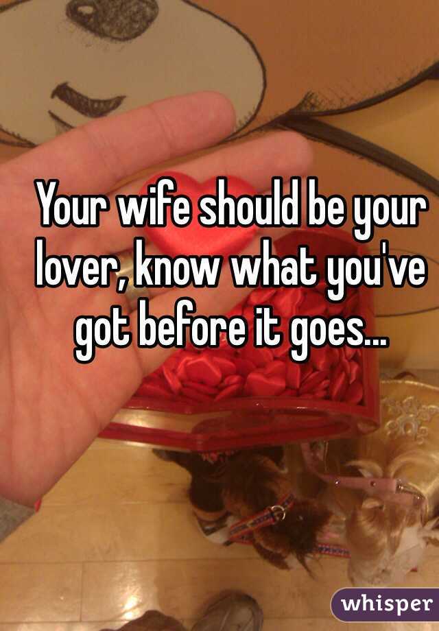 Your wife should be your lover, know what you've got before it goes... 