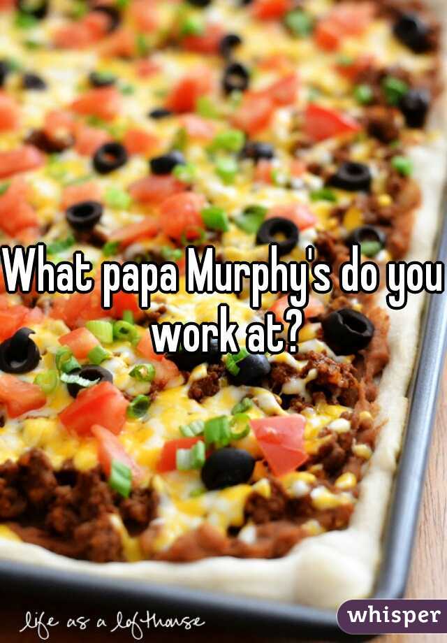 What papa Murphy's do you work at?