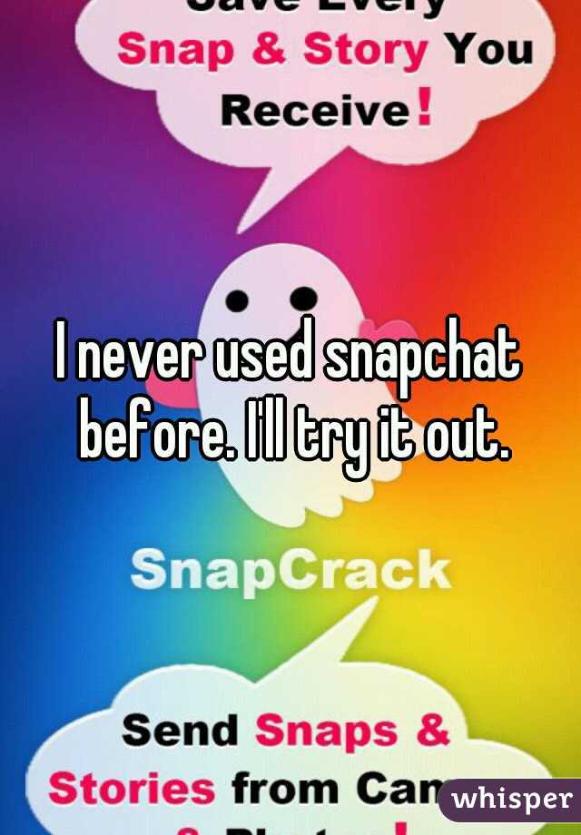 I never used snapchat before. I'll try it out.