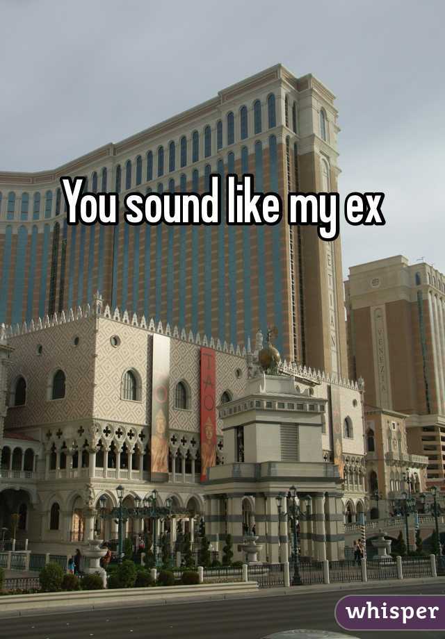 You sound like my ex