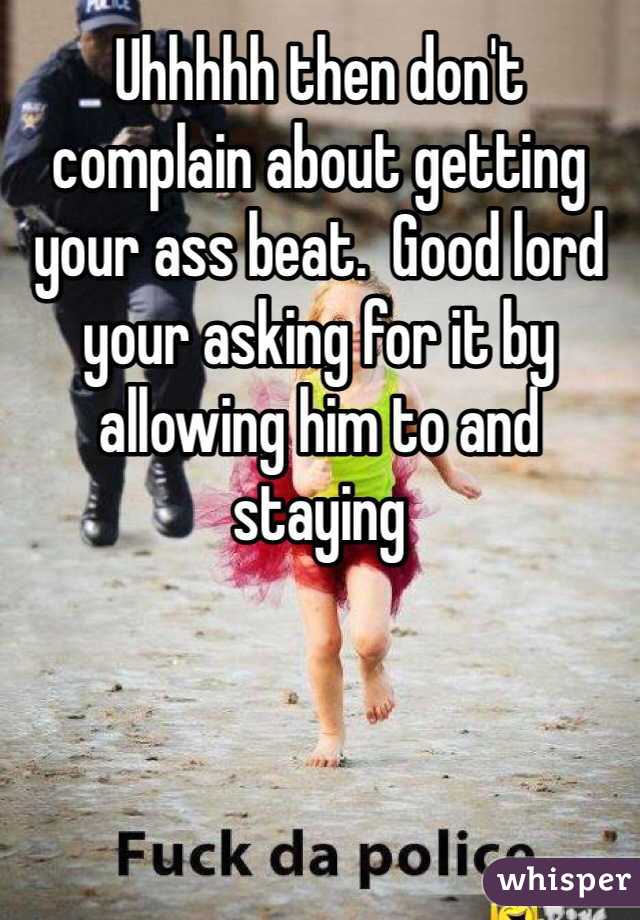 Uhhhhh then don't complain about getting your ass beat.  Good lord your asking for it by allowing him to and staying 