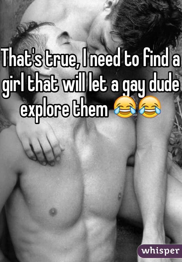 That's true, I need to find a girl that will let a gay dude explore them 😂😂