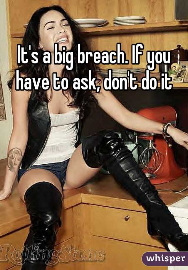 It's a big breach. If you have to ask, don't do it