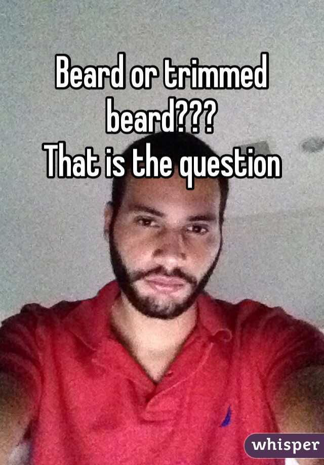Beard or trimmed beard???
That is the question
