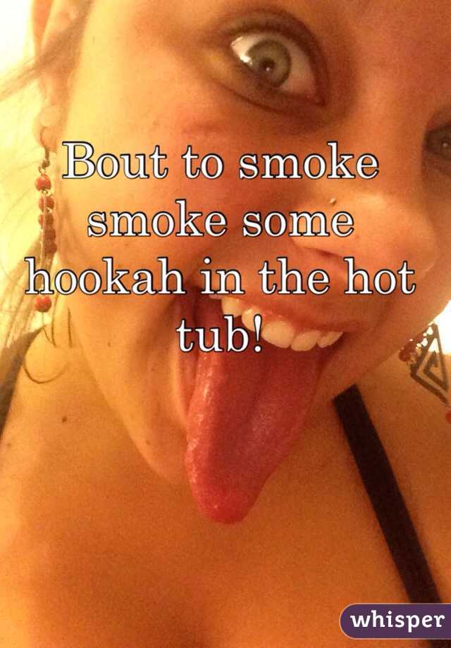 Bout to smoke smoke some hookah in the hot tub! 